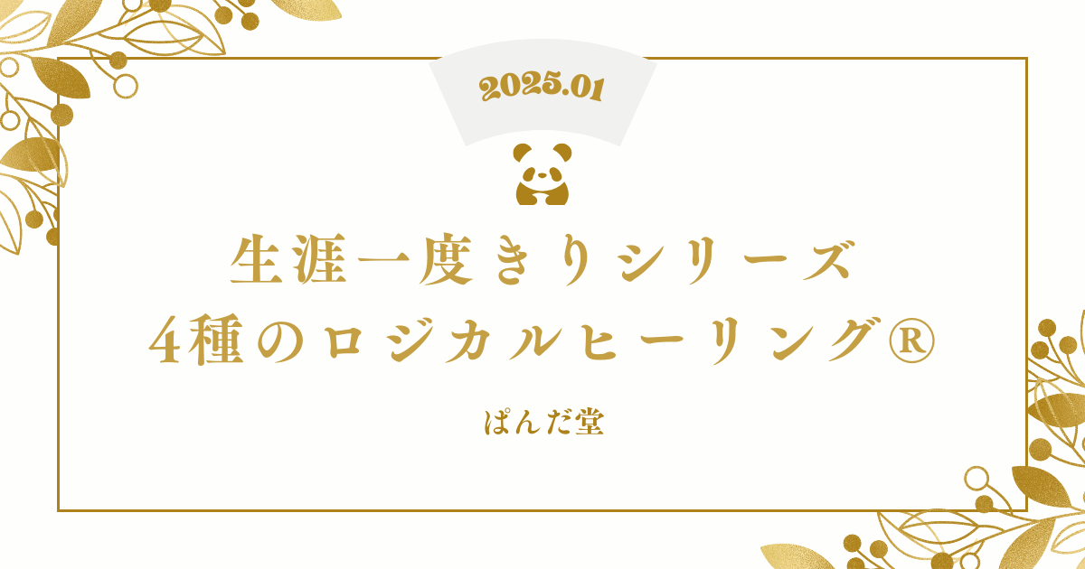 生涯一度きりシリーズ・4種のロジカルヒーリング®2025年1月実施